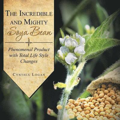 Cynthia Logan - Incredible and Mighty Soya Bean, Häftad. Tillgänglighet: Lägg i varukorg