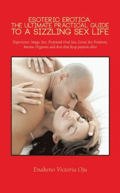 Enakeno Victoria Oju - Esoteric Erotica: the Ultimate Practical Guide to a Sizzling Sex Life, E-bok. Tillgänglighet: Lägg i varukorg