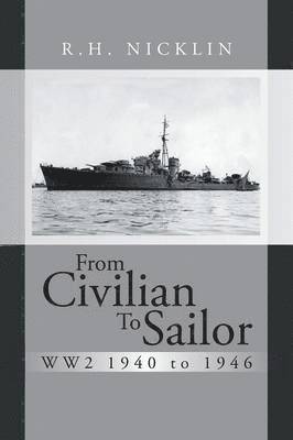 R H Nicklin - From Civilian to Sailor WW2 1940 to 1946, Häftad