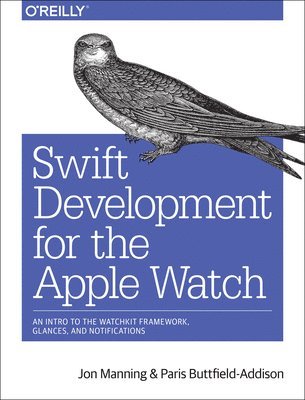 Swift Development for the Apple Watch av Jon Swift, Paris Buttfield-addison, Jon Manning, Paris Buttfield-Addison