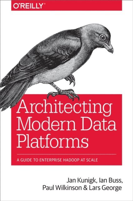 Lars George, Paul Wilkinson, Ian Buss, Jan Kunigk - Architecting Modern Data Platforms, E-bok