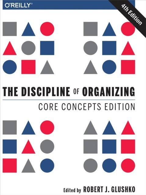 Robert J. Glushko - Discipline of Organizing: Core Concepts Edition, E-bok
