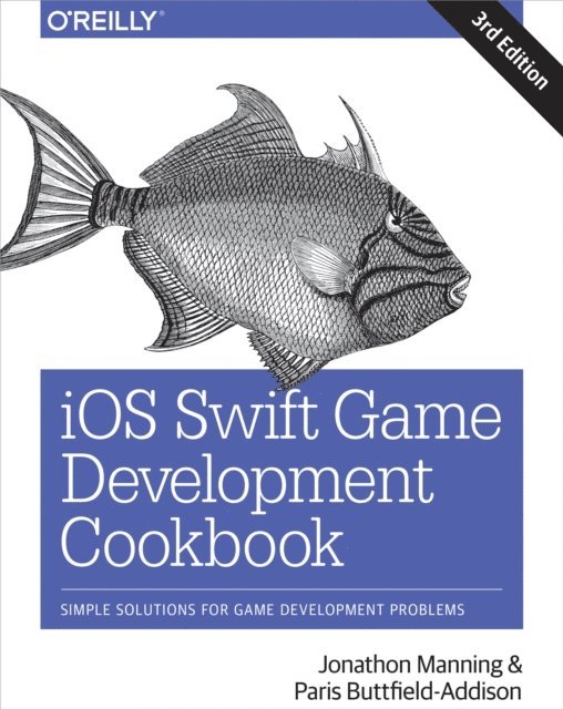 Paris Buttfield-Addison, Jonathon Manning - iOS Swift Game Development Cookbook, E-bok