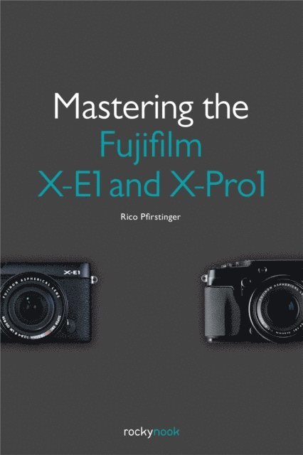 Rico Pfirstinger - Mastering the Fujifilm X-E1 and X-Pro1, E-bok