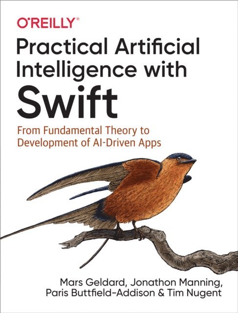 Tim Nugent, Paris Buttfield-Addison, Jonathon Manning, Mars Geldard - Practical Artificial Intelligence with Swift, E-bok
