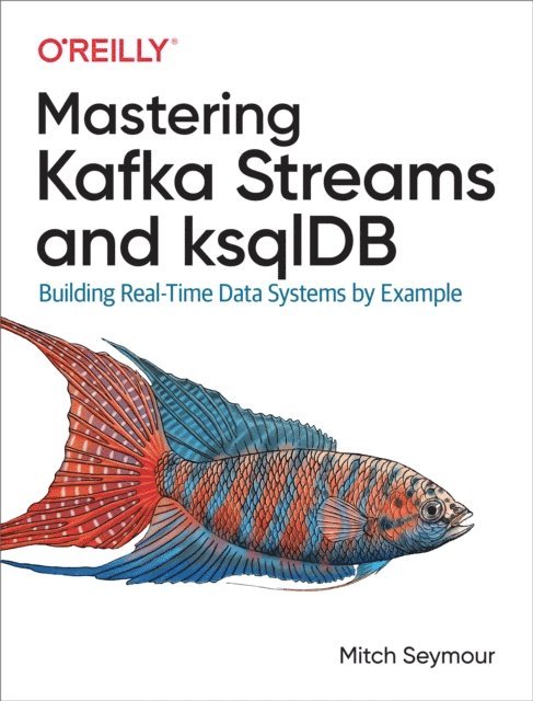 Mitch Seymour - Mastering Kafka Streams and ksqlDB, E-bok