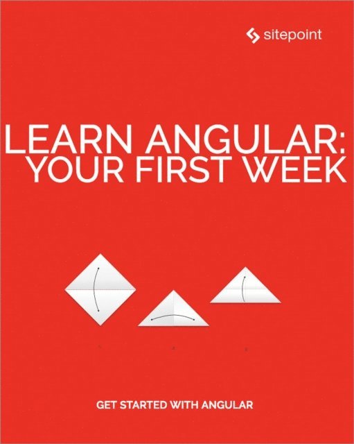 David Aden, Vildan Softic, Michael Wanyoike, Jeremy Wilken, Kaloyan Kolev, Claudio Ribeiro, Jason Aden, Byron Houwens, Manjunath M, Ilya Bodrov-Krukowski - Learn Angular: Your First Week, E-bok
