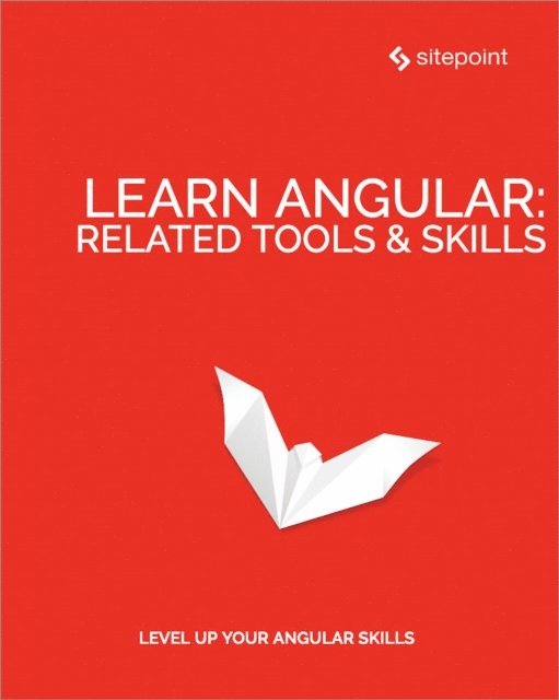 Todd Motto, Michael Wanyoike, Jeff Smith, Ilya Bodrov-Krukowski, Florian Rappl, Jurgen van de Moere - Learn Angular: Related Tool & Skills, E-bok
