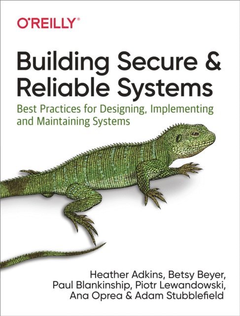 Adam Stubblefield, Ana Oprea, Piotr Lewandowski, Paul Blankinship, Betsy Beyer, Heather Adkins - Building Secure and Reliable Systems, E-bok