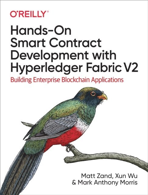 Mark  Anthony Morris, Xun (Brian) Wu, Matt Zand - Hands-On Smart Contract Development with Hyperledger Fabric V2, E-bok