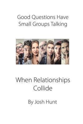Good Questions Have Small Groups Talking -- When Relationships Collide: When Relationships Collide