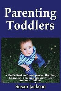Susan Jackson - Parenting Toddlers: A Guide Book to Development, Sleeping, Education, Teaching and Activities for Your Toddler, Häftad