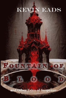 Kevin Eads - Fountain of Blood and Other Tales of Suspense, Häftad. Tillgänglighet: Lägg i varukorg