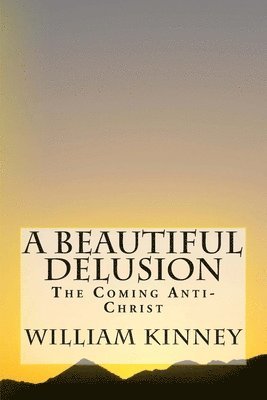William Kinney - A Beautiful Delusion: The Coming Anti-Christ, Häftad