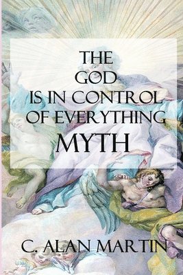 C Alan Martin - "God is in Control of Everything" Myth, Häftad