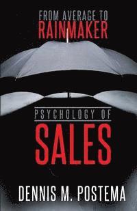Psychology of Sales: From Average to Rainmaker: Using the power of psychology to increase sales