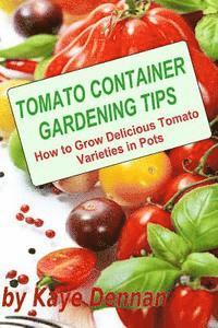 Kaye Dennan - Tomato Container Gardening Tips: How To Grow Delicious Tomato Varieties In Pots, Häftad. Tillgänglighet: Lägg i varukorg