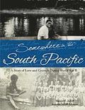 Somewhere in the South Pacific: A Story of Love and Courage During World War II