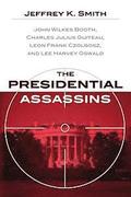 The Presidential Assassins: John Wilkes Booth, Charles Julius Guiteau, Leon Frank Czolgosz, and Lee Harvey Oswald