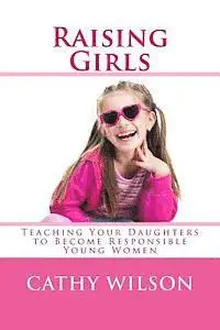 Cathy Wilson - Raising Girls: Teaching Your Daughters to Become Responsible Young Women, Häftad. Tillgänglighet: Lägg i varukorg