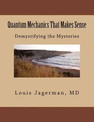 Louis S. Jagerman - Quantum Mechanics That Makes Sense: Demystifying the Mysteries, Häftad. Tillgänglighet: Lägg i varukorg