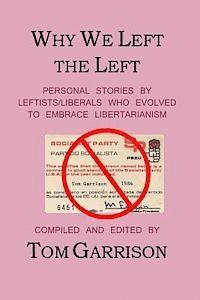 Tom Garrison - Why We Left the Left: Personal Stories by Leftists/Liberals Who Evolved to Embrace Libertarianism, Häftad