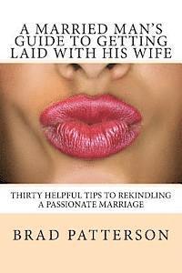 Brad Patterson - A Married Man's Guide to Getting Laid with His Wife, Häftad. Tillgänglighet: Lägg i varukorg