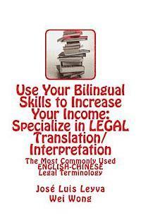 Wei Wong, Jose Luis Leyva - Use Your Bilingual Skills to Increase Your Income: Specialize in LEGAL Translation/Interpretation: The Most Commonly Used English-Chinese Legal Termin, Häftad. Tillgänglighet: Lägg i varukorg