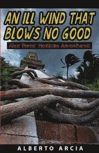 Alberto Arcia - An Ill Wind That Blows No Good: Alex Perez' Mexican Adventures, Häftad. Tillgänglighet: Lägg i varukorg