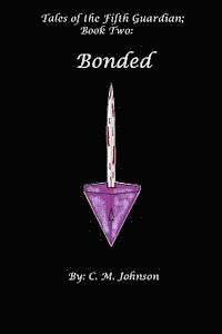 C. M. Johnson - Tales of the Fifth Guardian; Book Two: Bonded, Häftad