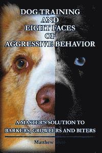 Matthew Duffy - Dog Training and Eight Faces of Aggressive Behavior: A Master's Solution to Barkers, Growlers and Biters, Häftad. Tillgänglighet: Lägg i varukorg