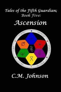C. M. Johnson - Tales of the Fifth Guardian; Book Five: Ascension, Häftad
