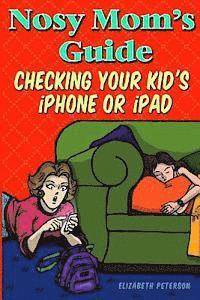 Aaron Edens, Elizabeth Peterson - Nosy Mom's Guide Checking Your Kid's iPhone, iPad, and iPod: How to View and Recover Data on Your Kids? Apple Devices without Them Knowing It, Häftad. Tillgänglighet: Lägg i varukorg