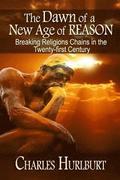 The Dawn of a New Age of Reason: Breaking Religion's Chains in the Twenty-first Century