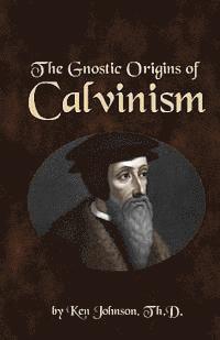 Ken Johnson - Gnostic Origins of Calvinism, Häftad. Tillgänglighet: Lägg i varukorg