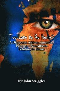 John Striggles, Claude R. Royston - Too Late to Go Home?: A Diasporan African-American Pursues A Pan-African Solution in Ghana, Häftad. Tillgänglighet: Lägg i varukorg