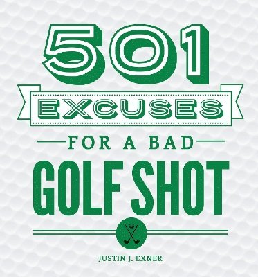501 Excuses for a Bad Golf Shot by Justin J Exner, Justin J Exner
