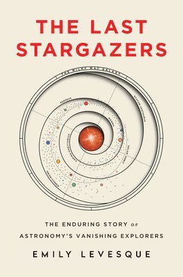 Emily Levesque - The Last Stargazers: The Enduring Story of Astronomy's Vanishing Explorers, Inbunden. Tillgänglighet: Lägg i varukorg