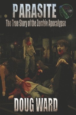 Doug Ward - Parasite; The True Story of the Zombie Apocalypse, Häftad
