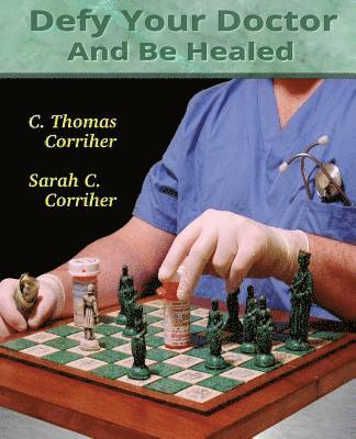 C. Thomas Corriher, Sarah Cain Corriher - Defy Your Doctor and be Healed, Häftad. Tillgänglighet: Lägg i varukorg