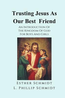 L. Phillip Schmidt, Esther Schmidt - Trusting Jesus as Our Best Friend: An Introduction of the Kingdom of God for Boys and Girls, Häftad. Tillgänglighet: Lägg i varukorg
