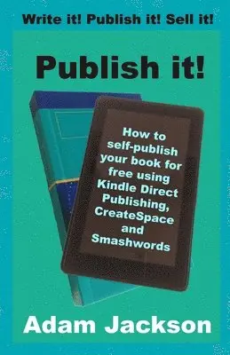 Adam Jackson - Publish it!: How to self-publish your book for free using Kindle Direct Publishing (KDP), CreateSpace and Smashwords, Häftad. Tillgänglighet: Lägg i varukorg