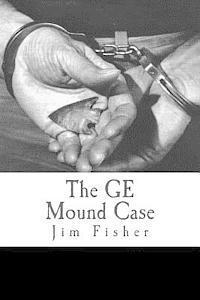 Jim Fisher - The GE Mound Case: The Archaeological Disaster and Criminal Persecution of Artifact Collector Art Gerber, Häftad