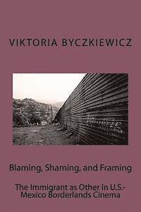 Viktoria Byczkiewicz - Blaming, Shaming, and Framing: The Immigrant as Other in U.S.-Mexico Borderland Cinema, Häftad. Tillgänglighet: Lägg i varukorg