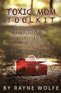 Toxic Mom Toolkit: Discovering a Happy Life Despite Toxic Parenting av Rayne Wolfe