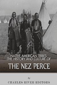 Native American Tribes: The History and Culture of the Nez Perce av Charles River