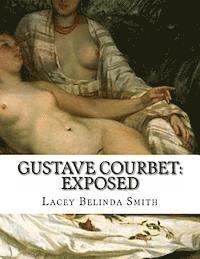 Lacey Belinda Smith - Gustave Courbet: Exposed, Häftad