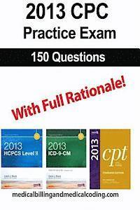 CPC Practice Exam 2013: Includes 150 practice questions, answers with full rationale, exam study guide and the official proctor-to-examinee in