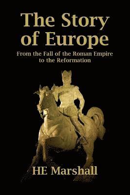 H. E. Marshall - The Story of Europe: From the Fall of the Roman Empire to the Reformation, Häftad. Tillgänglighet: Lägg i varukorg