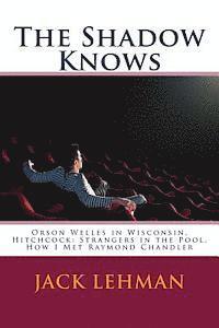Jack Lehman - The Shadow Knows: Orson Welles in Wisconsin, Hitchcock: Strangers in the Pool, How I Met Raymond Chandler, Häftad. Tillgänglighet: Lägg i varukorg